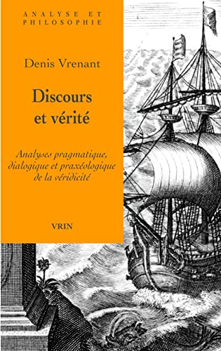 Discours Et Verite: Analyses Pragmatique, Dialogique Et Praxeologique De La Veridicite (Analyse Et Philosophie) (French Edition) (9782711622337) by Vernant, Denis