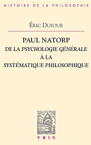 Beispielbild fr Paul Natorp: de La Psychologie Generale a la Systematique Philosophique (Bibliotheque D'Histoire de la Philosophie) (French Edition) [FRENCH LANGUAGE - Soft Cover ] zum Verkauf von booksXpress