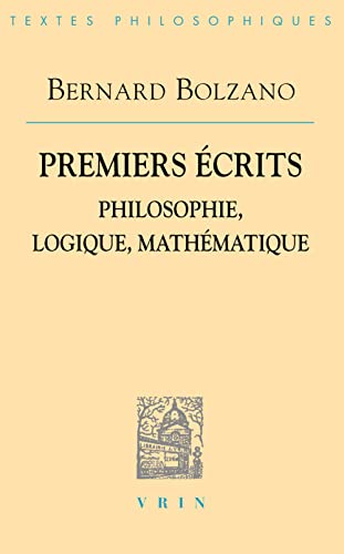 9782711622689: Bernard Bolzano: Premiers Ecrits: Philosophie, Logique, Mathematique (Bibliotheque Des Textes Philosophiques)