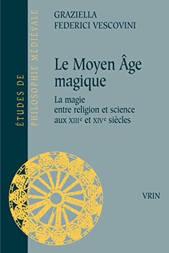 Stock image for Le Moyen Age Magique: La Magie Entre Religion Et Science Aux Xiiie Et Xive Siecles (Etudes de Philosophie Medievale) (French Edition) for sale by Gallix