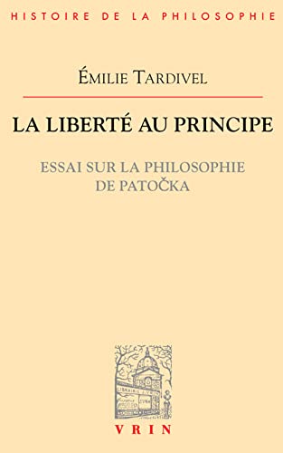 Beispielbild fr La Liberte Au Principe: Essai Sur La Philosophie de Patocka (Bibliotheque D'Histoire de la Philosophie) (French Edition) [FRENCH LANGUAGE - Soft Cover ] zum Verkauf von booksXpress