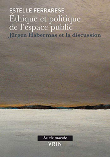 Beispielbild fr Ethique Et Politique de l'Espace Public: Jurgen Habermas Et La Discussion (La Vie Morale) (French Edition) zum Verkauf von Gallix