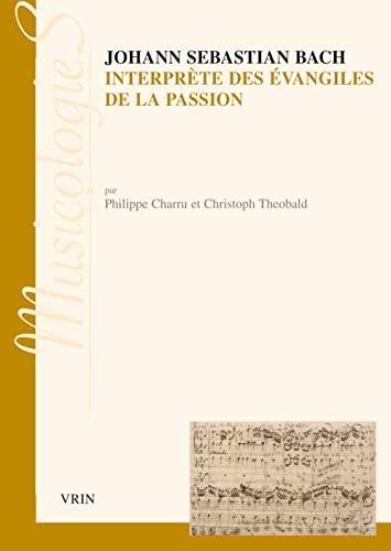 Beispielbild fr Johann Sebastien Bach Interprete Des Evangiles de la Passion: Approche Stylistique Des Passions Selon Saint Jean Et Selon Saint Matthieu (Musicologies) (French Edition) zum Verkauf von GF Books, Inc.