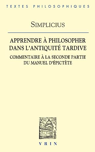 Beispielbild fr Apprendre a Philosopher Dans L'antiquite Tardive: Commentaire a La Seconde Partie Du Manuel D'epictete (Bibliotheque Des Textes Philosophiques) (French Edition) zum Verkauf von Gallix