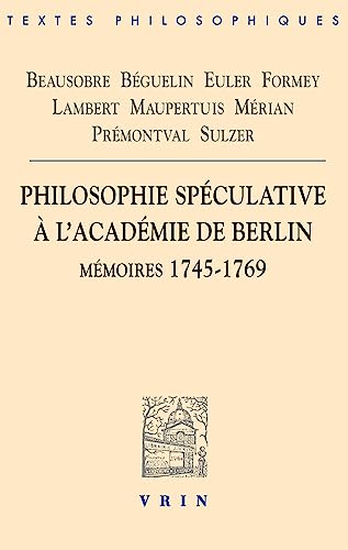 Beispielbild fr Philosophie Speculative a L'academie De Berlin: Memoires 1745-1769 (Bibliotheque Des Textes Philosophiques) (French Edition) zum Verkauf von Gallix
