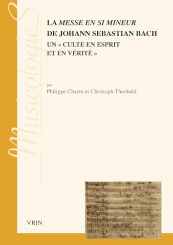 Beispielbild fr La Messe En Si Mineur De Johann Sebastien Bach: Un Culte En Esprit De Verite (Musicologies) (French Edition) zum Verkauf von Gallix