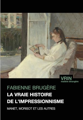 Beispielbild fr La Vraie Histoire de l'Impressionnisme: Manet, Morisot Et Les Autres (French Edition) zum Verkauf von Gallix