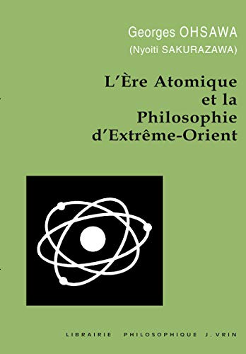 Beispielbild fr L'Ere Atomique Et La Philosophie d'Extreme-Orient (Collection G. Oshawa - Sakurazawa) (French Edition) zum Verkauf von Gallix