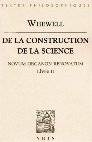 De La Construction De La Science: Novum Organon Renovatum, Livre II (Bibliotheque Des Textes Philosophiques) (French Edition) (9782711643158) by Whewell, William; J. Vrin