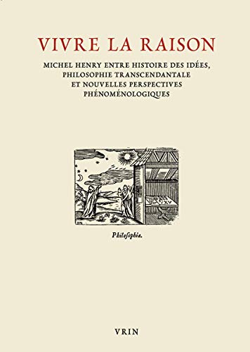 Beispielbild fr Vivre la raison - Michel Henry entre histoire des ides, philosophie transcendantale et nouvelles perspectives phno zum Verkauf von Gallix