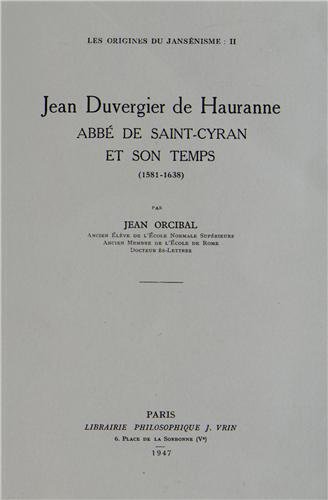 Les origines du Jansenisme . Jean Duvergier de Hauranne, abbé de Saint-Cyran, et son temps.