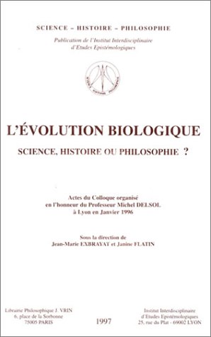 L'evolution Biologique: Science, Histoire Ou Philosophie ? Actes Du Colloque Organise En L'honneu...