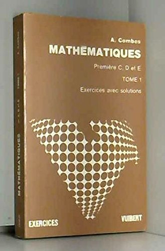 9782711713073: Mathmatiques Premiere C, D et E, tome 1, Algebre Exercices avec solutions