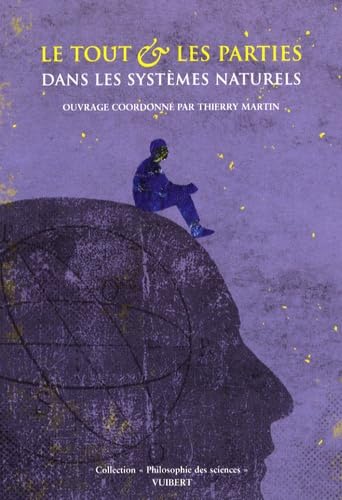 Stock-Bild f�r Le tout et les parties dans les syst�mes naturels: Ecologie, biologie, m�decine, astronomie, physique et chimie