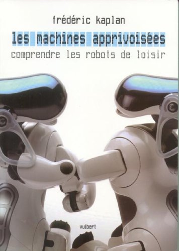 Beispielbild fr Les Machines apprivoises : Comprendre les robots de loisir zum Verkauf von Ammareal