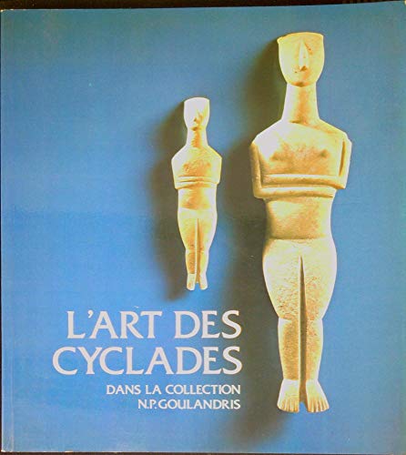 9782711802289: L'Art des Cyclades dans la collection N.P. Goulandris: Marbre, céramique et métal à l'âge du bronze ancien : Galeries nationales du Grand Palais, ... traduction, Alain Pasquier] (French Edition)