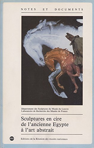 Sculptures en cire de l'ancienne Egypte aÌ€ l'art abstrait (Notes et documents des museÌes de France) (French Edition) (9782711820900) by Sylvie Colinart; Jean-Rene Gaborit; Jack Ligot; France Drilhon; Guilhem Scherf