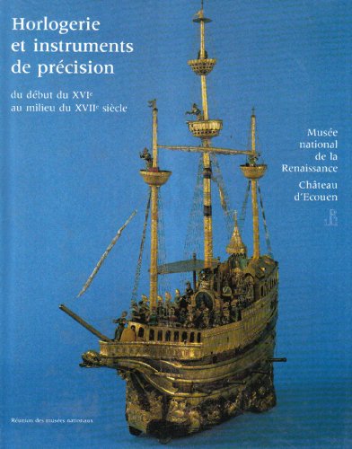 Catalogue De L'horlogerie et Des Instruments De Precision Du Debut Du XVIe Au Milieu Du XVIIe Siecle