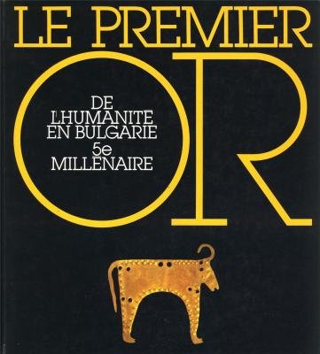 Stock image for Le Premier or de l'humanit en Bulgarie, 5e mill naire: 17 janvier-30 avril 1989, Mus e des antiquit s nationales, Saint-Germain-en-Laye for sale by HPB Inc.