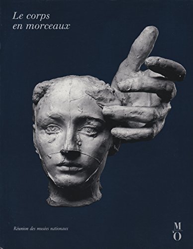 9782711822782: Le Corps en morceaux : [exposition], Paris, Musée d'Orsay, 5 février-3 juin 1990, Francfort, Schirn Kunsthalle, 23 juin-26 août 199
