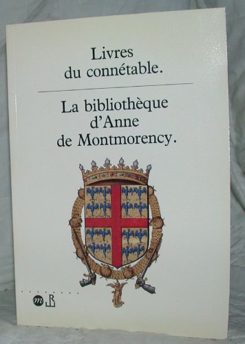 Beispielbild fr Livres du conn table: La biblioth que d'Anne de Montmorency, [exposition , 18 septembre-16 d cembre 1991, Mus e national de la Renaissance, château d' couen [et Mus e Cond , château de Chantilly zum Verkauf von WorldofBooks