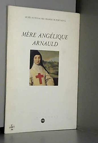 Mère Angélique Arnauld: Musée national des Granges de Port-Royal, [Magny-les-Hameaux, 7 septembre-4 novembre 1991] - Musée national des Granges de Port-Royal (France)