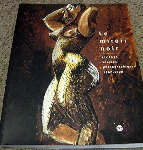 Le miroir noir: Picasso, sources photographiques, 1900-1928 : Paris, museÌe Picasso, 12 mars-9 juin 1997 (French Edition) (9782711835300) by Picasso, Pablo