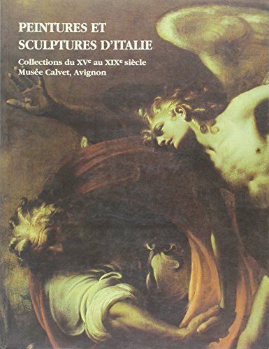 Beispielbild fr Peintures et sculptures d'Italie - Collections du XVe au XIXe sicle du Muse Calvet, Avignon. zum Verkauf von PAROLES
