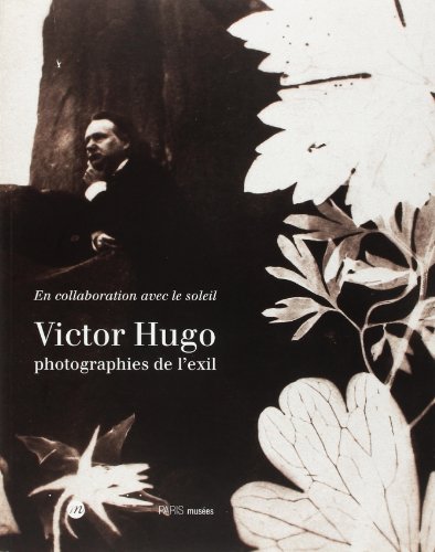 En collaboration avec le soleil : Victor Hugo photographies de l'exil