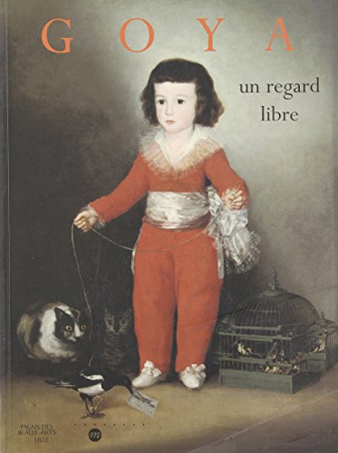 Beispielbild fr Goya, un regard libre : Exposition, Palais des beaux-arts de Lille (15 dcembre 1998-14 mars 1999) ; Philadelphia Museum of art, Philadelphi zum Verkauf von Ammareal