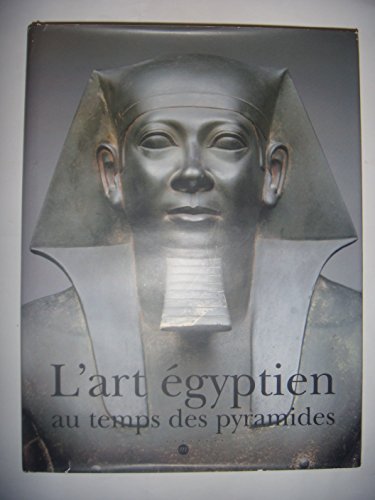 9782711838486: L'Art Egyptien Au Temps Des Pyramides. Exposition Galeries Nationales Du Grand Palais, Paris, 6 Avril - 12 Juillet 1999