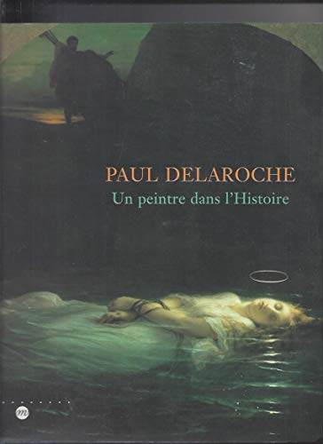 PAUL DELAROCHE. UN PEINTRE DANS L'HISTOIRE. by ALLEMAND-COSNEAU, Claude ...