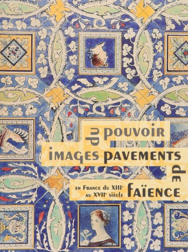 9782711840472: Les pavements de faence en France du XIIe au XVIIIe sicle : images du pouvoir