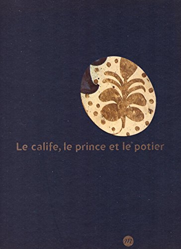 9782711843442: Le Calife, Le Prince Et Le Potier. Les Faiences A Reflets Metalliques