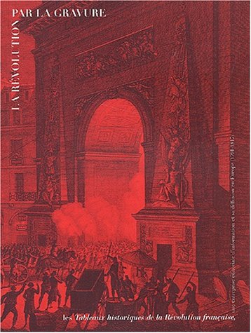 9782711843473: La Rvolution par la gravure: Les Tableaux historiques de la Rvolution franaise, une entreprise ditoriale d'information et sa diffusion en Europe (1791-1817)