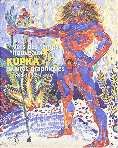 VERS DES TEMPS NOUVEAUX: KUPKA, OEUVRES GRAPHIQUES 1894-1912 (RMN ARTS DU 20E EXPOSITIONS) (9782711844838) by Collectif