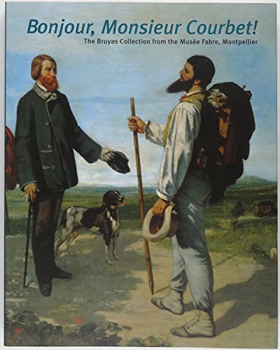Stock image for Bonjour, Monsieur Courbet!: The Bruyas Collection From The Musee Fabre, Montpellier for sale by Frank J. Raucci, Bookseller