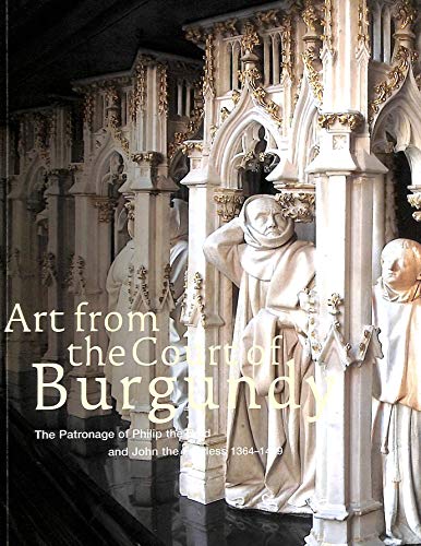 Imagen de archivo de Art from the Court of Burgundy: The Patronage of Philip the Bold and John the Fearless 1364-1419 a la venta por Books of the Smoky Mountains