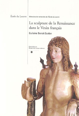 9782711849307: La sculpture de la Renaissance dans le Vexin franais: ECOLE DU LOUVRE-MEMOIRES DE RECHERCHE DE L ECOLE DU LOUVRE