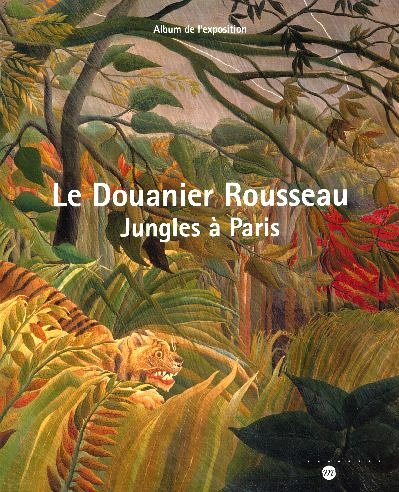 9782711851799: Le Douanier Rousseau: Jungles  Paris Album de l'exposition Galeries nationales du Grand Palais 15 mars 2006-19 juin 2006
