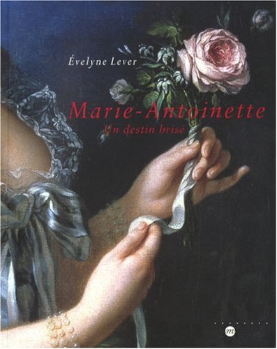 MARIE-ANTOINETTE - UN DESTIN BRISE (9782711852031) by Lever Evelyne, Ã‰velyne