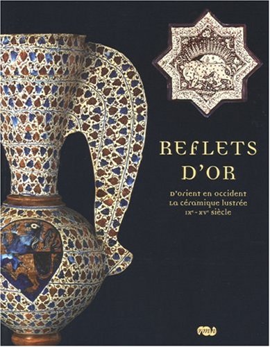 Stock image for Reflets d'or : D'Orient en Occident, la cramique lustre IX-XVe sicle for sale by MaxiBooks