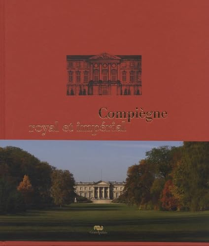 9782711855858: Compigne royal et imprial: Le palais de Compigne et son domaine