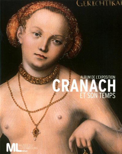 Stock image for Cranach Et Son Temps : Album De L'exposition : Exposition, Muse Du Luxembourg, 9 Fvrier-23 Mai 201 for sale by RECYCLIVRE