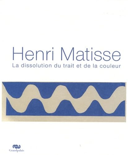 9782711858491: HENRI MATISSE - LA DISSOLUTION DU TRAIT ET DE LA COULEUR