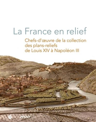 Stock image for La France en relief : Chefs-d'oeuvre de la collection des plans-reliefs de Louis XIV  Napolon III for sale by Ammareal