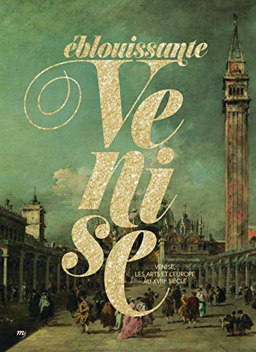 Stock image for Eblouissante Venise : Venise, Les Arts Et L'europe Au Xviiie Sicle for sale by RECYCLIVRE