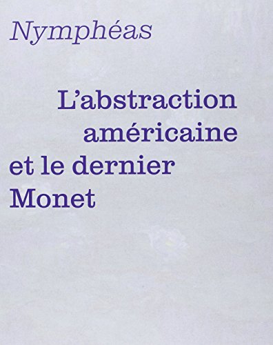 Beispielbild fr Nymphas : L'abstraction Amricaine Et Le Dernier Monet zum Verkauf von RECYCLIVRE
