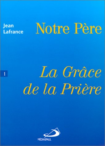 LA GRACE DE LA PRIERE.: Tome 1, notre PÃ¨re (9782712206604) by Unknown Author