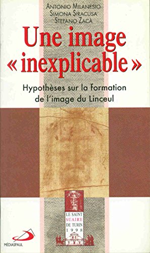 Stock image for UNE IMAGE INEXPLICABLE.HYPOTHESES SUR LA FORMATION DE L'IMAGE DU LINCEUL for sale by medimops